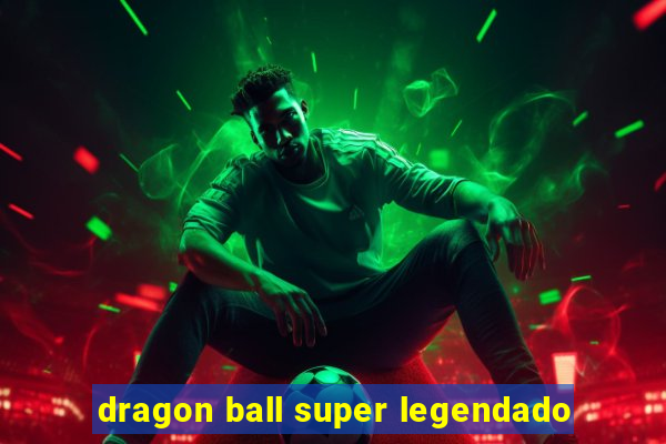 dragon ball super legendado